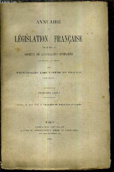 ANNUAIRE DE LEGISLATION FRANCAISE PUBLIE PAR LA SOCIETE DE LEGISLATION COMPAREE CONTENANT LE TEXTE DES PRINCIPALES LOIS VOTEES EN FRANCE EN 1883 - TROISIEME ANNEE - ANNEXE DU TOME XIII DE L'ANNUAORE DE LEGISLATION ETRANGERE.