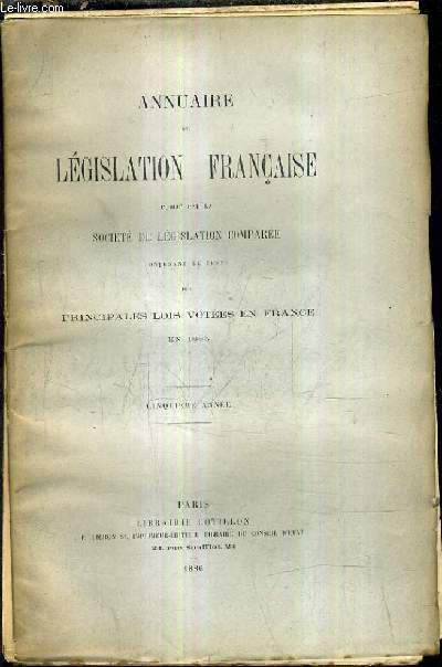 ANNUAIRE DE LEGISLATION FRANCAISE PUBLIE PAR LA SOCIETE DE LEGISLATION COMPAREE CONTENANT LE TEXTE DES PRINCIPALES LOIS VOTEES EN FRANCE EN 1885 - CINQUIEME ANNEE .