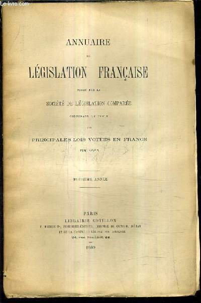 ANNUAIRE DE LEGISLATION FRANCAISE PUBLIE PAR LA SOCIETE DE LEGISLATION COMPAREE CONTENANT LE TEXTE DES PRINCIPALES LOIS VOTEES EN FRANCE EN 1888 - HUITIEME ANNEE.