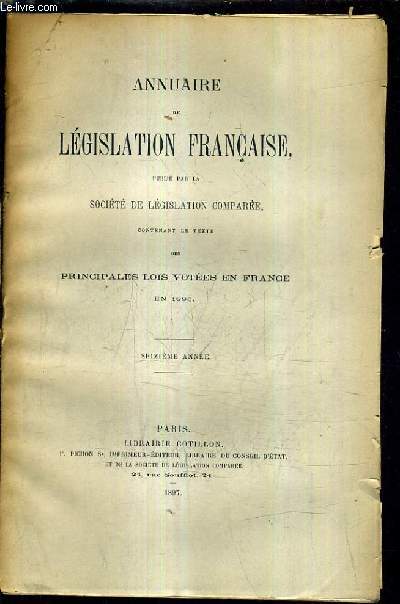 ANNUAIRE DE LEGISLATION FRANCAISE PUBLIE PAR LA SOCIETE DE LEGISLATION COMPAREE CONTENANT LE TEXTE DES PRINCIPALES LOIS VOTEES EN FRANCE EN 1896 - SEIZIEME ANNEE.