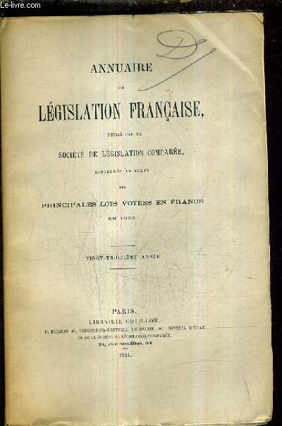 ANNUAIRE DE LEGISLATION FRANCAISE PUBLIE PAR LA SOCIETE DE LEGISLATION COMPAREE CONTENANT LE TEXTE DES PRINCIPALES LOIS VOTEES EN FRANCE EN 1903 - VINGT TROISIEME ANNEE.
