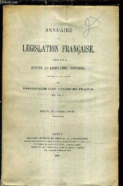 ANNUAIRE DE LEGISLATION FRANCAISE PUBLIE PAR LA SOCIETE DE LEGISLATION COMPAREE CONTENANT LE TEXTE DES PRINCIPALES LOIS VOTEES EN FRANCE EN 1911 - TRENTE ET UNIEME ANNEE.