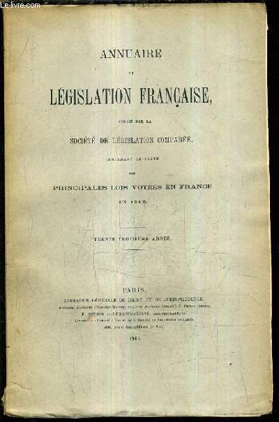 ANNUAIRE DE LEGISLATION FRANCAISE PUBLIE PAR LA SOCIETE DE LEGISLATION COMPAREE CONTENANT LE TEXTE DES PRINCIPALES LOIS VOTEES EN FRANCE EN 1913 - TRENTRE TROISIEME ANNEE.