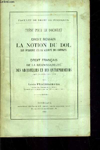 DROIT ROMAIN LA NOTION DU DOL SON INFLUENCE SUR LA VALIDITE DES CONTRATS - DROIT FRANCAIS DE LA RESPONSABILITE DES ARCHITECTES ET DES ENTREPRENEURS D'APRES LES ARTCILES 1792 ET 2270 - THESE POUR LE DOCTORAT FACULTE DE DROIT DE BORDEAUX.