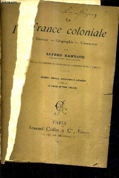 LA FRANCE COLONIALE HISTOIRE - GEOGRAPHIE - COMMERCE / 6E EDITION ENTIEREMENT REFONDUE.