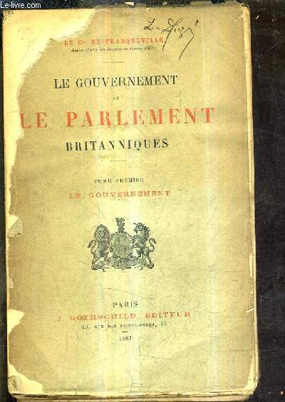 LE GOUVERNEMENT ET LE PARLEMENT BRITANNIQUES - TOME PREMIER : LE GOUVERNEMENT.