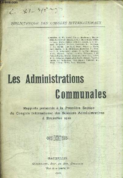 PREMIER CONGRES INTERNATIONAL DES SCIENCES ADMINISTRATIVES A L'EXPOSITION UNIVERSELLE ET INTERNATIONALE DE BRUXELLES 1910 SOUS LE HAUT PROTECTORAT DE S. LE ROI DES BELGES - SECTION I - ADMINISTRATION COMMUNLES