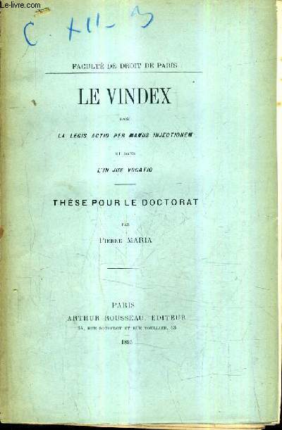 LE VINDEX DANS LA LEGIS ACTIO PER MANUS INJECTIONEM ET DANS L'IN JUS VOCATIO - THESE POUR LE DOCTORAT - FACULTE DE DROIT DE PARIS.