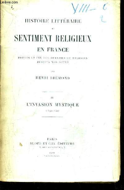 HISTOIRE LITTERAIRE DU SENTIMENT RELIGIEUX EN FRANCE DEPUIS LA FIN DES GUERRES DE RELIGION JUSQU'A NOS JOURS - TOME 2 : L'INVASION MYSTIQUE 1590-1620 / 6E EDITION.