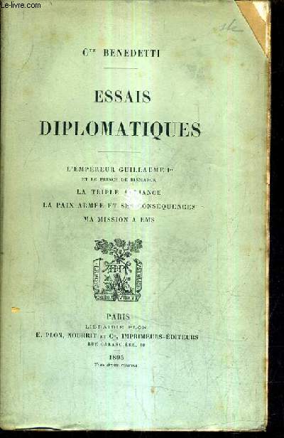 ESSAIS DIPLOMATIQUES / L'EMPEREUR GUILLAUME 1ER ET LE PRINCE DE BISMARCK / LA TRIPLE ALLIANCE / LA PAIX ARMEE ET SES CONSEQUENCES / MA MISSION A EMS.