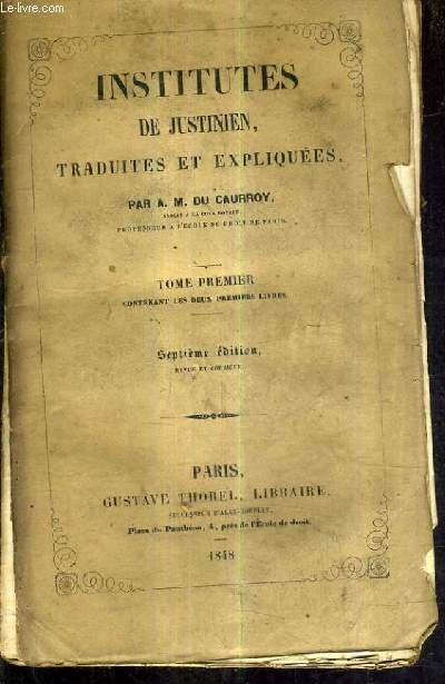 INSTITUTES DE JUSTINIEN TRADUITES ET EXPLIQUEES - TOME PREMIER CONTENANT LES DEUX PREMIERS LIVRES / 7E EDITION REVUE ET CORRIGEE.