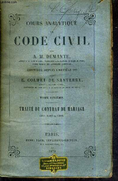 COURS ANALYTIQUE DE CODE CIVIL PAR A.M.DEMANTE CONTINUE DEPUIS L'ARTICLE 980 PAR E.COLMET DE SANTERRE / TOME 6 - TRAITE DU CONTRAT DE MARIAGE ART.1387 - 1581.