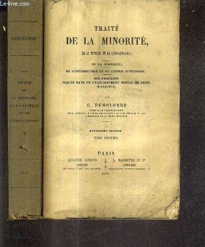 TRAITE DE LA MINORITE DE LA TUTELLE ET DE L'EMANCIPATION / DE LA MAJORITE DE L'INTERDICTION ET DU CONSEIL JUDICIAIRE DES INDIVIDUS PLACES DANS UN ETABLISSEMENT PUBLIC OU PRIVE D'ALIENES - TOMES 1 + 2 / 4E EDITION.