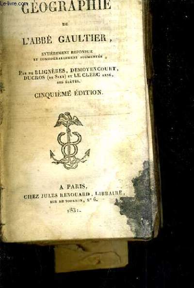 GEOGRAPHIE DE L'ABBE GAULTIER ENTIEREMENT REFONDUE ET CONSIDERABLEMENT REFONCUE ET CONSIDERABLEMENT AUGMENTEE PAR DE BLIGNERES DEMOYENCOURT DUCROS DE SIXT ET LE CLERC AINE SES ELEVES / 5E EDITION.