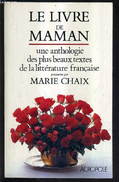 LE LIVRE DE MAMAN - UNE ANTHOLOGIE DES PLUS BEAUX TEXTEX DE LA LITTERATURE FRANCAISE.