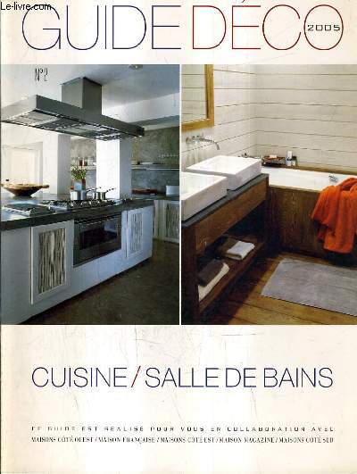 GUIDE DECO 2005 - CUISINE / SALLE DE BAINS - Amnagement et meubles pour la cuisine petit et gros lctromnagers nouveaux accessoires et dcors de charme pour la salle de bains etc.
