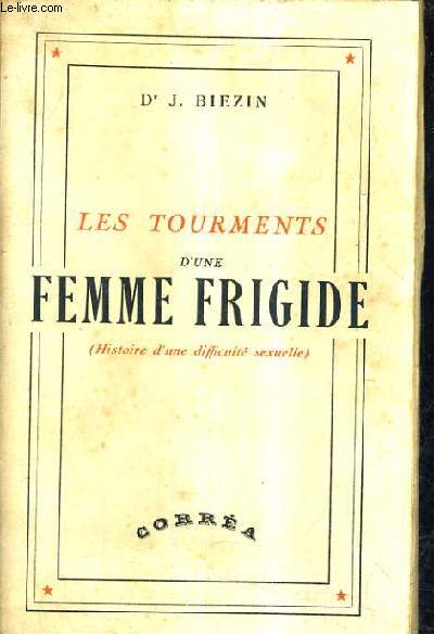 LES TOURMENTS D'UNE FRIGIDE (HISTOIRE D'UNE DIFFICULTE SEXUELLE).