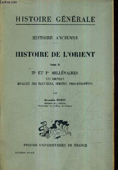 HISTOIRE GENERALE - HISTOIRE ANCIENNE PREMIERE PARTIE - HISTOIRE DE L'ORIENT TOME 2 : IIE ET 1ER MILLENAIRES LES EMPIRES RIVALITE DES EGYPTIENS SEMITES INDO EUROPEENS.