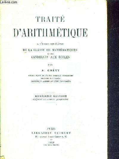 TRAITE D'ARITHMETIQUE A L'USAGE DES ELEVES DE LA CLASSE DE MATHEMATIQUES ET DES CANDIDATS AUX ECOLES /8E EDITION CONFORME AU NOUVEAU PROGRAMME.