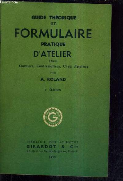 GUIDE THEORIQUE ET FORMULAIRE PRATIQUE D'ATELIER POUR OUVRIERS CONTREMAITERS CHEFS D'ATELIERS / 5E EDITION.