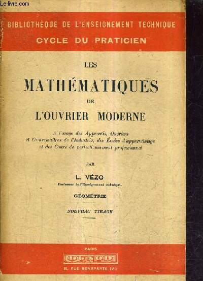 LES MATHEMATIQUES DE L'OUVRIER MODERNE - GEOMATRIE - A L'USAGE DES APPRENTIS OUVRIERS ET CONTREMAITRES DE L'INDUSTRIE DES ECOLES D'APPRENTISSAGE ET DES COURS DE PERFECTIONNEMENT PROFESSIONNEL - NOUVEAU TIRAGE.