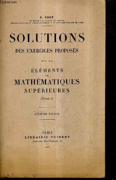 SOLUTIONS DES EXERCICES PROPOSES DANS LES ELEMENTS DE MATHEMATIQUES SUPERIEURES TOME 1 / 8E EDITION + ELEMENTS DE MATHEMATIQUES SUPERIEURES TOME 1 : COMPLEMENTS D'ALGEBRE GEOMETRIE ANALYTIQUE CALCUL DIFFERENTIEL ET INTEGRAL 18E EDITION.