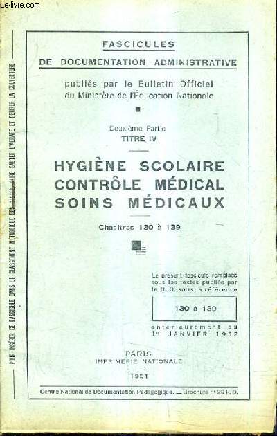 FASCICULES DE DOCUMENTATION ADMINISTRATIVE - 2E PARTIE TITRE IV - HYGIENE SCOLAIRE CONTROLE MEDICAL SOINS MEDICAUX CHAPITRES 130 A 139.