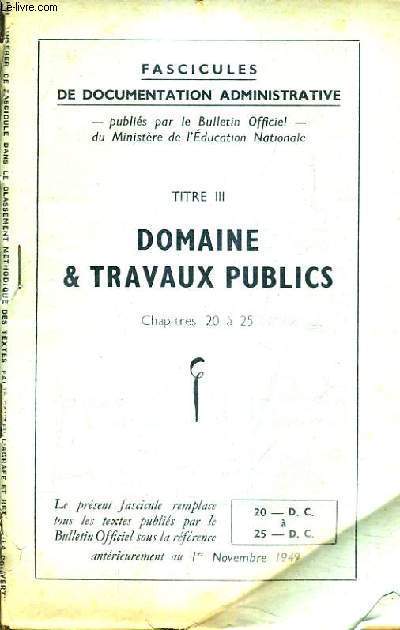 FASCICULES DE DOCUMENTATION ADMINISTRATIVE - TITRE III DOMAINE ET TRAVAUX PUBLIS CHAPITRES 20 A 25.