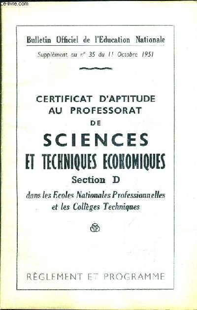 BULLETIN OFFICIEL DE L'EDUCATION NATIONALE SUPPLEMENT AU N35 DU 11 OCTOBRE 1951 - CERTIFICAT AU PROFESSORAT DE SCIENCESET TECHNIQUES ECONMIQUES SECTION D DANS LES ECOLES NATIONALES PRO ET LES COLLEGES TECHNIQUES REGLEMENT ET PROGRAMME.