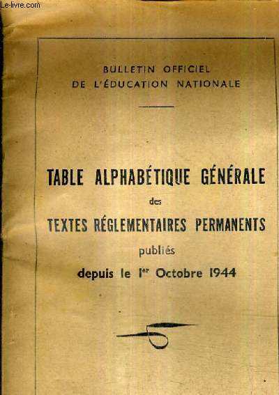 TABLE ALPHABETIQUE GENERALE DES TEXTES REGLEMENTAIRES PERMANENTS PUBLIES DEPUIS LE 1ER OCTOBRE 1944.