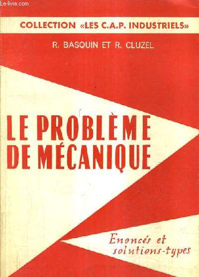 LE PROBLEME MECANIQUE AUX CERTIFICATS D'APTITUDE PROFESSIONNELLE ET AUX BREVETS PROFESSIONNELS - ENONCES ET SOLUTIONS TYPES.