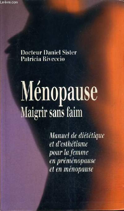 MENOPAUSE MAIGRIR SANS FAIM MANUEL DE DIETETIQUE ET D'ESTHETIQUE POUR LA FEMME EN PREMENOPAUSE EN EN MENOPAUSE.