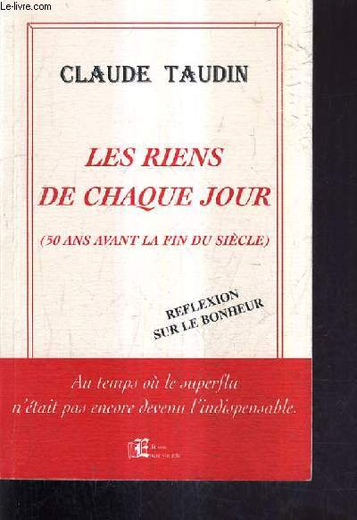 LES RIENS DE CHAQUE JOUR (50 ANS AVANT LA FIN DU SIECLE) - REFLEXIONS SUR LE BONHEUR.