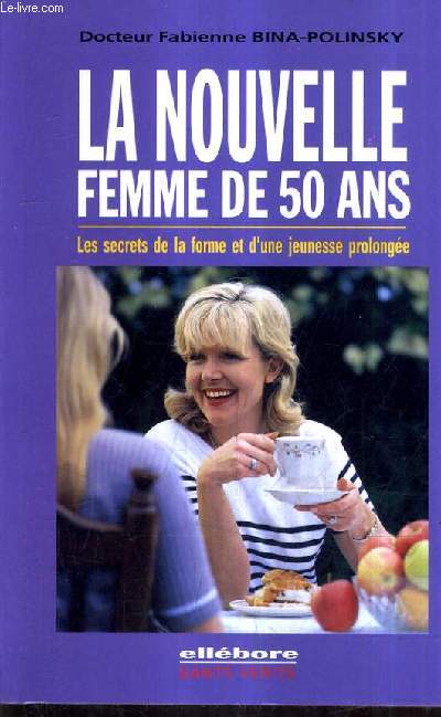 LA NOUVELLE FEMME DE 50 ANS - LES SECRETS DE LA FORME ET D'UNE JEUNESSE PROLOGNEE / 2E EDITION REVUE ET AUGMENTEE.