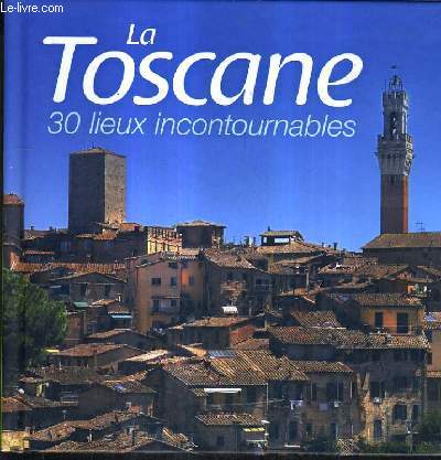 LA TOSCANE 30 LIEUX INCONTOURNABLES.