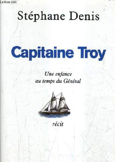 CAPITAINE TROY - UNE ENFANCE AU TEMPS DU GENERAL.