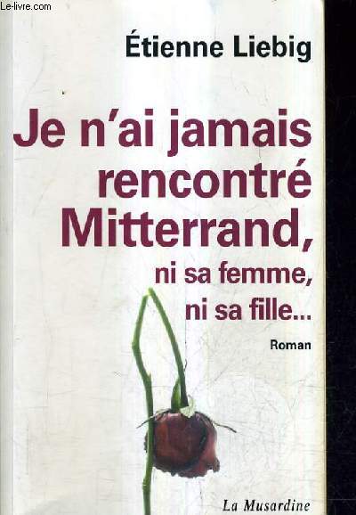 JE N'AI JAMAIS RENCONTRE MITTERAND NI SA FEMME NI SA FILLE.