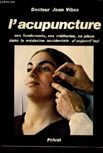 L'ACUPUNCTURE SES FONDEMENTS SES METHODES SA PLACE DANS LA MEDECINE OCCIDENTALE D'AUJOURD'HUI.