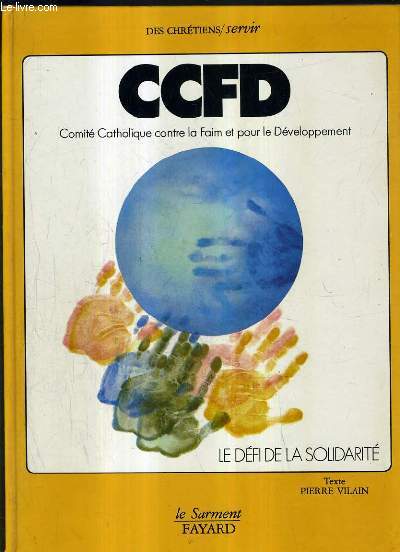CCFD COMITE CATHOLIQUE CONTRE LA FAIM ET POUR LE DEVELOPPEMENT - LE DEFI DE LA SOLIDARITE.