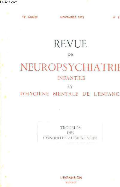 REVUE DE NEUROPSYCHIATRIE INFANTILE ET D'HYGIENE MENTALE DE L'ENFANCE - 19E ANNEE NOVEMBRE 1971 N11 - TROUBLES DES CONDUITES ALIMENTAIRES - : Le problme de l'anorexie mentale vu par le pdiatre - l'abord psychothrapique de l'enfant anorexique etc.