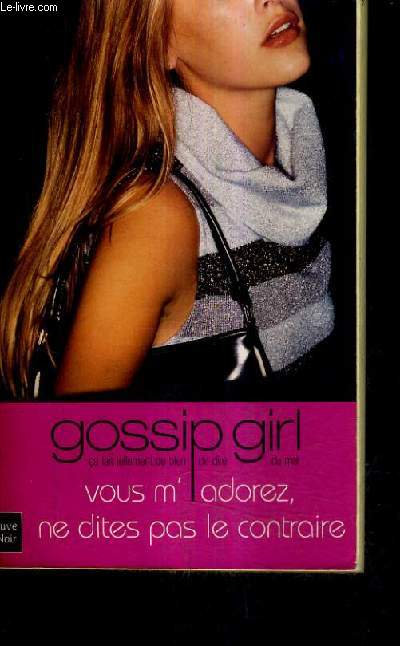 GOSSIP GIRL - VOUS M'ADOREZ NE DITES PAS LE CONTRAIRE.