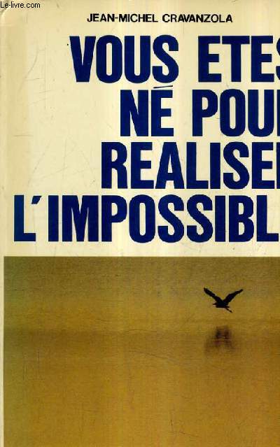 VOUS ETES NE POUR REALISER L'IMPOSSIBLE.