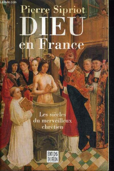 DIEU EN FRANCE LES SIECLES DU MERVEILLEUX CHRETIEN.