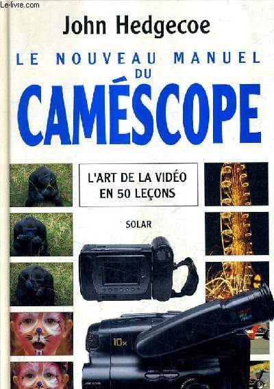 LE NOUVEAU MANUEL DU CAMESCOPE - L'ART DE LA VIDEO EN 50 LECONS.