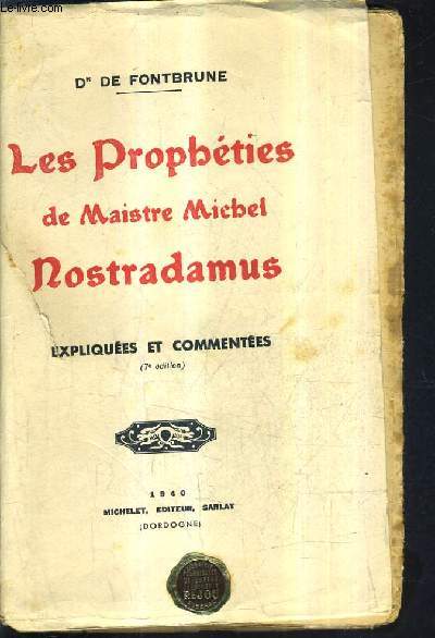 LES PROPHETIES DE MAISTRE MICHEL NOSTRADAMUS EXPLIQUEES ET COMMENTEES / 7E EDITION.
