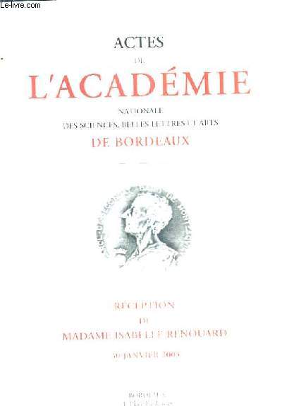 ACTES DE L'ACADEMIE NATIONALE DES SCIENCES BELLES LETTRES ET ARTS DE BORDEAUX - RECEPTION DE MADAME ISABELLE RENOUARD 30 JANVIER 2003.