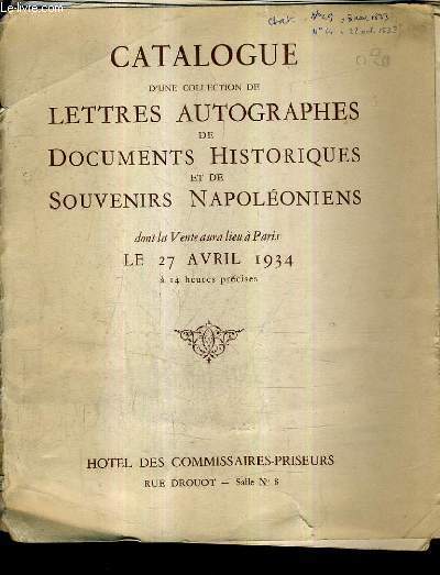 CATALOGUE D'UNE COLLECTION DE LETTRES AUTOGRAPHES DE DOCUMENTS HISTORIQUES ET DE SOUVENORS NAPOLEONIENS DONT LA VENTE AURA LIEU A PARIS LE 27 AVRIL 1934 A 14 HEURES PRECISES - HOTEL DES COMMISSAIRES PRISEURS.