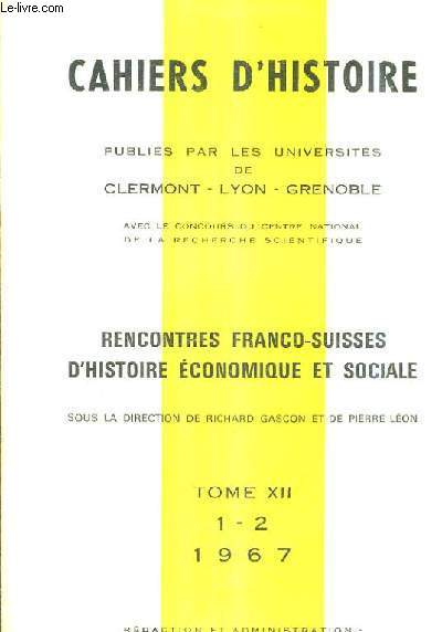 CAHIERS D'HISTOIRE - RENCONTRES FRANCO SUISSES D'HISTOIRE ECONOMIQUE ET SOCIALE TOME XIII 1-2 1967.