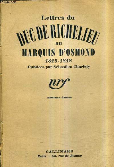LETTRES DU DUC DE RICHELIEU AU MARQUIS D'OSMOND 1816 - 1818 / 8E EDITION.