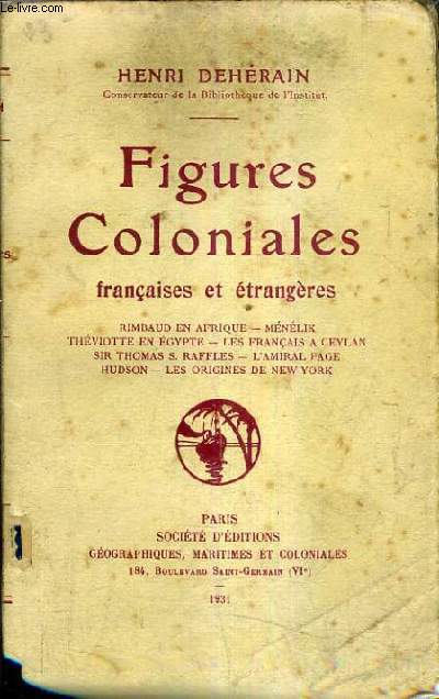 FIGURES COLONIALES FRANCAISES ET ETRANGERES RIMBAUD EN AFRIQUE MENELIK THEVIOTTE EN EGYPTE LES FRANCAIS A CEYLAN SIR THOMAS S.RAFFLES L'AMIRAL PAGE HUDSON LES ORIGINES DE NEW YORK.